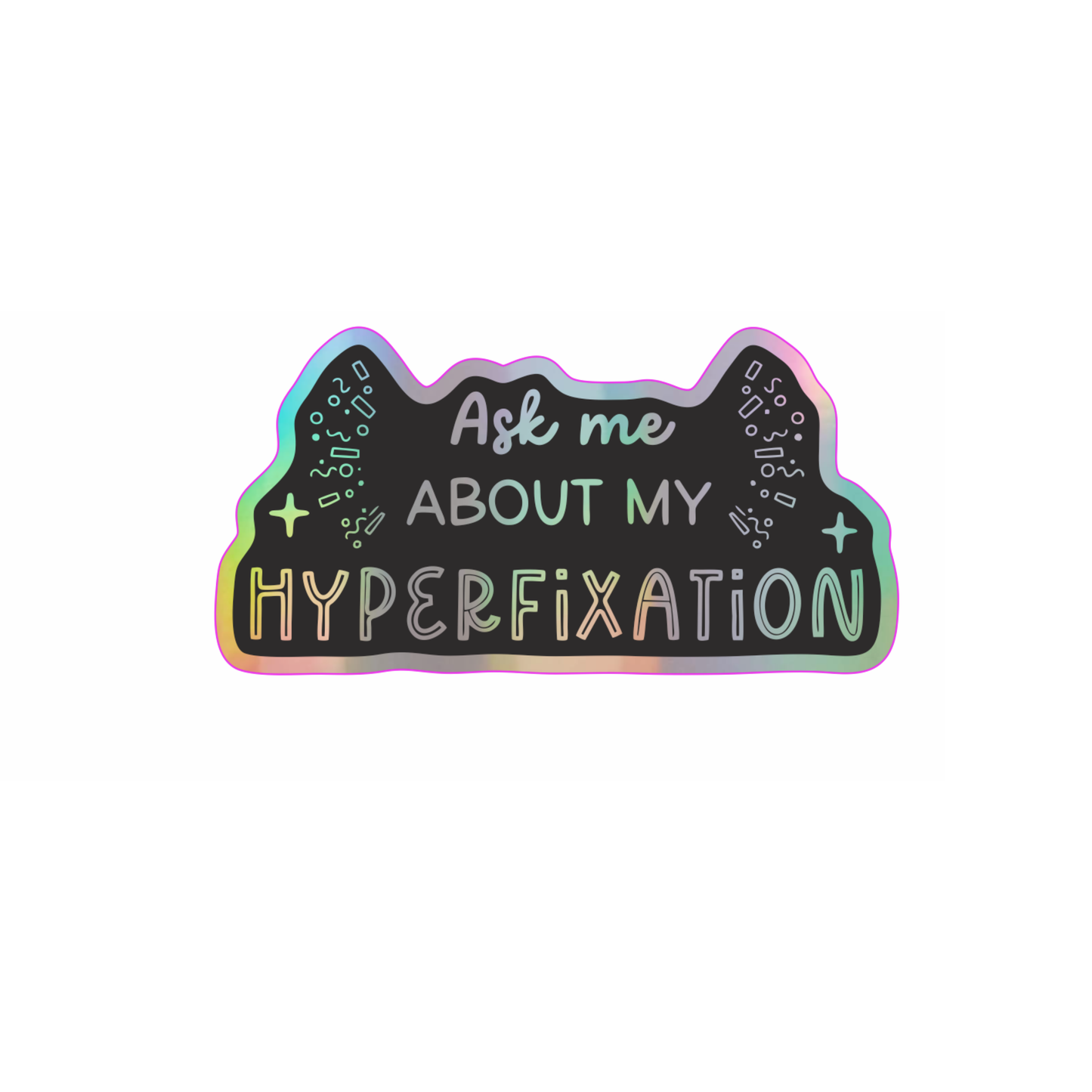 Ask Me About My Hyperfixation Holographic Vinyl Sticker
