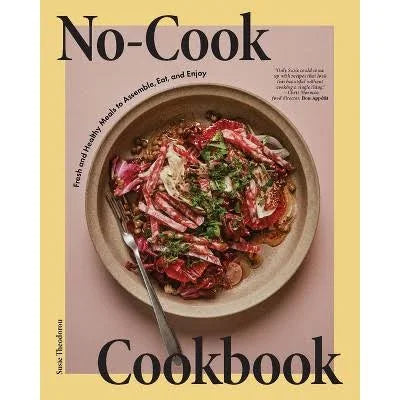 No Cook Cookbook: Fresh and Healthy Meals to Assemble, Eat and Enjoy