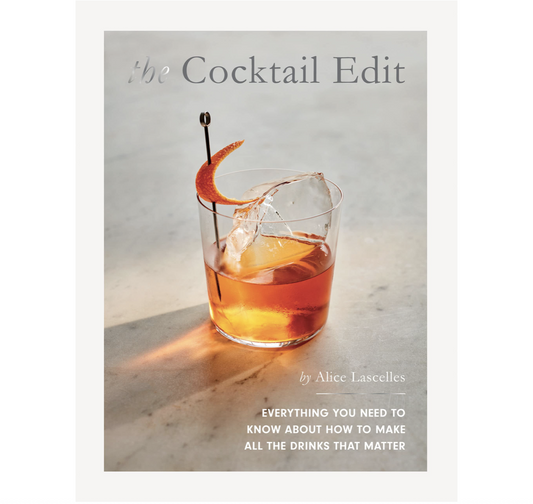 The Cocktail Edit: Everything You Need to Know About How to Make All the Drinks that Matter