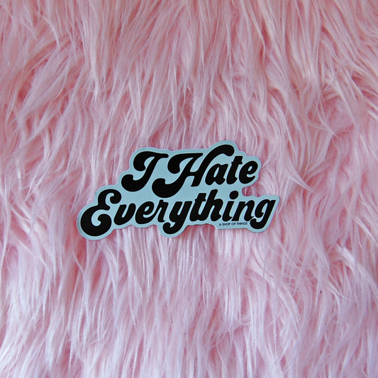 I Hate Everything Sticker