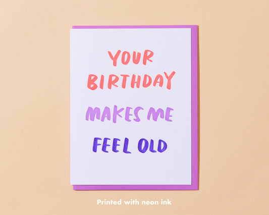 Your Birthday Makes Me Feel Old Letterpress Greeting Card