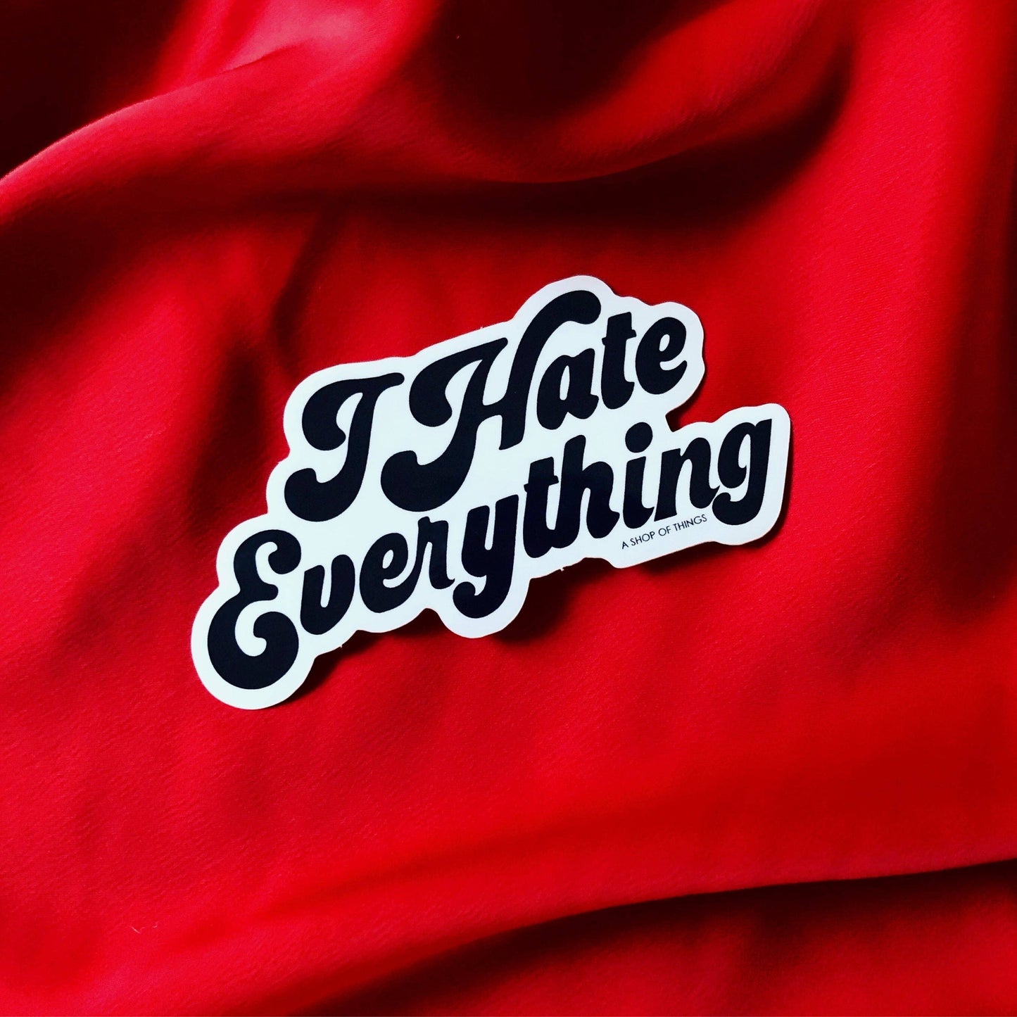 I Hate Everything Sticker