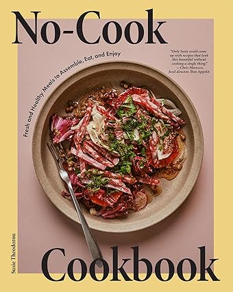 No Cook Cookbook:Fresh and Healthy Meals to Assemble, Eat, and Enjoy