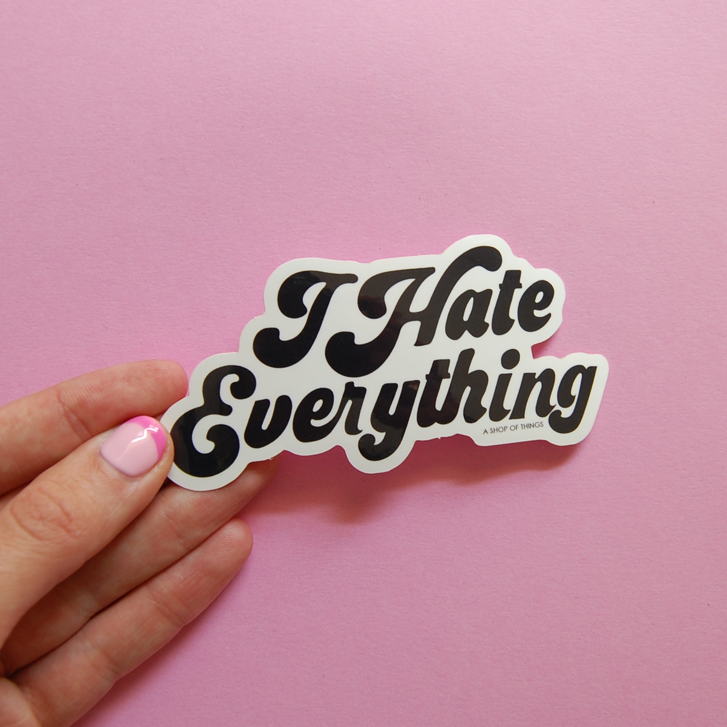 I Hate Everything Sticker